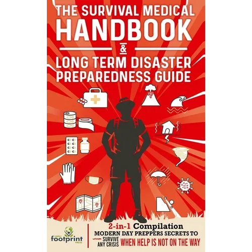 The Survival Medical Handbook & Long Term Disaster Preparedness Guide: 2-in-1 Compilation Modern Day Preppers Secrets to Survive Any Crisis When Help