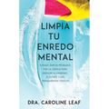 Limpia Tu Enredo Mental: 5 Pasos Simples Probados Por La Ciencia Para Reducir La Ansiedad, El Estrés Y Los Pensamientos Tóxicos