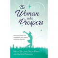 The Woman Who Prospers: Principles That Will Transform Your Family, Finances and Life.