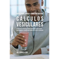 80 Recetas de Comidas Y Jugos Para Prevenir Cálculos Vesiculares: Use Una Dieta Apropiada y Hábitos Nutricionales Inteligentes Para Reducir Sus Chance