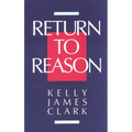 Return to Reason: A Critique of Enlightenment Evidentialism and a Defense of Reason and Belief in God