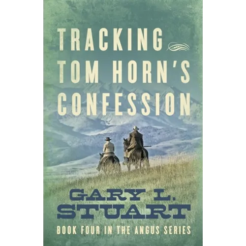 Tracking Tom Horn's Confession: Book Four in the Angus Series