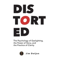 Distorted: The Psychology of Gaslighting, the Power of Story, and the Practice of Clarity