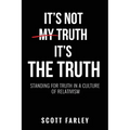 It's Not My Truth, It's The Truth: Standing for Truth in a Culture of Relativism