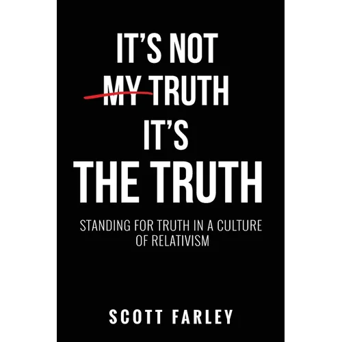 It's Not My Truth, It's The Truth: Standing for Truth in a Culture of Relativism