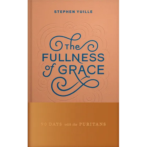 The Fullness of Grace: 90 Days with the Puritans