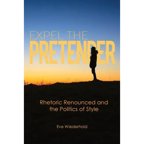 Expel the Pretender: Rhetoric Renounced and the Politics of Style