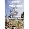 Survival Preparedness Tips, Volume I: Tips And Information That Could Save Your Life
