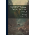 The Holy Roman Empire By James Bryce: (arnold Prize Essay. 1863)