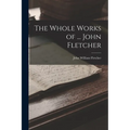 The Whole Works of ... John Fletcher