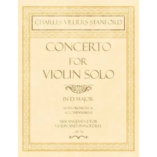 Concerto for Violin Solo in D Major - With Orchestral Accompaniment - Arrangement for Violin and Pianoforte - Op.74