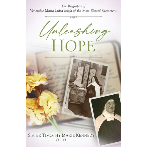 Unleashing Hope: The Biography of Venerable Maria Luisa Josefa of the Most Blessed Sacrament