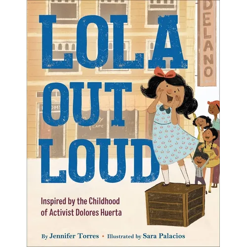 Lola Out Loud: Inspired by the Childhood of Activist Dolores Huerta