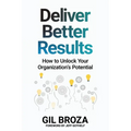 Deliver Better Results: How to Unlock Your Organization's Potential