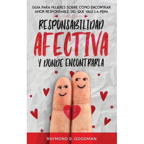 Responsabilidad Afectiva y Dónde Encontrarla: Guía para Mujeres sobre Cómo Encontrar Amor Responsable, del que Vale la Pena