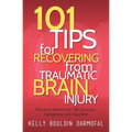 101 Tips for Recovering from Traumatic Brain Injury: Practical Advice for TBI Survivors, Caregivers, and Teachers
