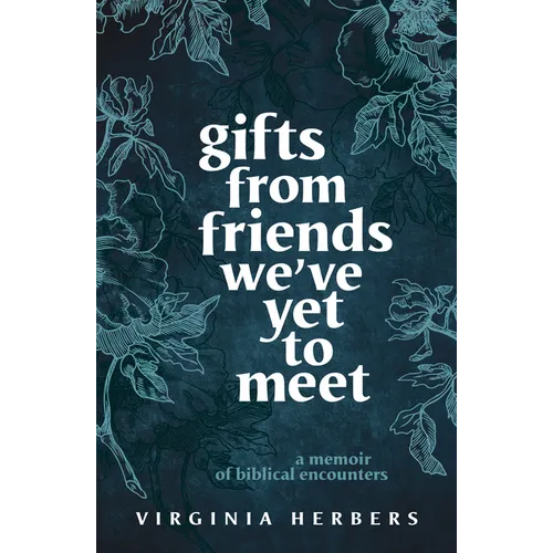 Gifts from Friends We've Yet to Meet: A Memoir of Biblical Encounters