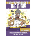 The Non-Prophet's Guide to the Bible: A Visual Journey Through God's Story...and Where You Fit in