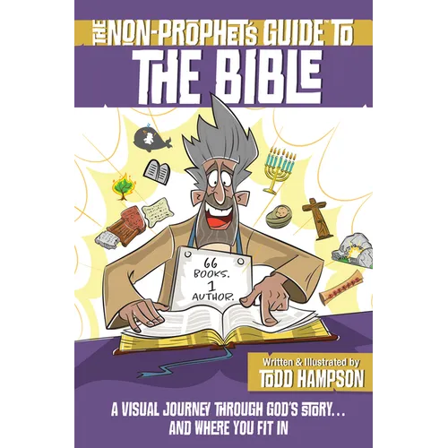 The Non-Prophet's Guide to the Bible: A Visual Journey Through God's Story...and Where You Fit in