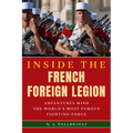 Inside the French Foreign Legion: Adventures with the World's Most Famous Fighting Force