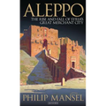 Aleppo: The Rise and Fall of Syria's Great Merchant City