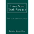 Tears Shed With Purpose: poems for a world without concrete