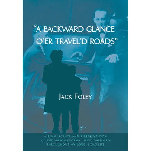 A Backward Glance O'Er Travel'd Roads: A Reminiscence and a Presentation of the Various Forms I Have Employed Throughout My Long, Long Life