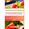 Hypoglycemia Cookbook: Delicious Recipes to Nourish Your Body with Flavorful and Balanced Meals
