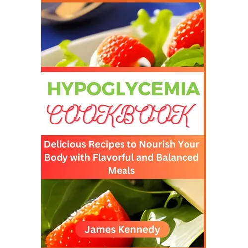 Hypoglycemia Cookbook: Delicious Recipes to Nourish Your Body with Flavorful and Balanced Meals
