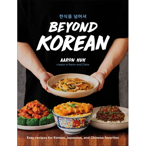 Beyond Korean: Easy Recipes for Korean, Japanese, and Chinese Favorites