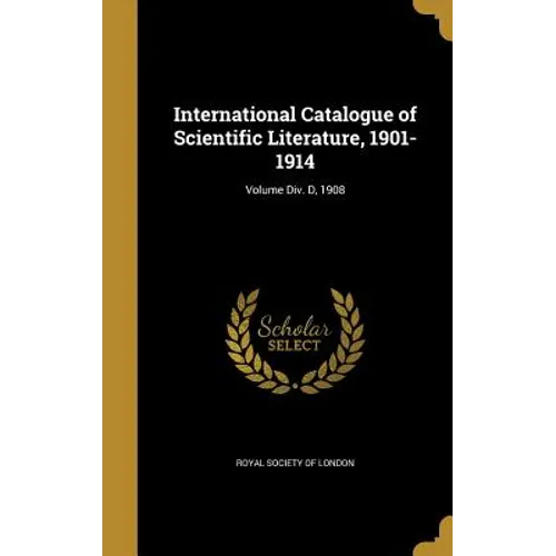 International Catalogue of Scientific Literature, 1901-1914; Volume Div. D, 1908