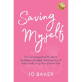 Saving Myself: A Quintessential Guide to Building a Budget, Getting Out of Debt and Living Your Dream Life