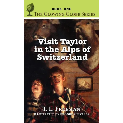 Visit Taylor in the Alps of Switzerland, The Glowing Globe Series - Book One