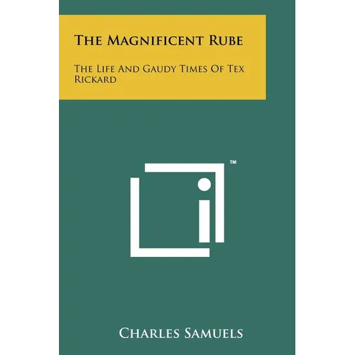 The Magnificent Rube: The Life And Gaudy Times Of Tex Rickard