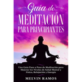 Guía de Meditación para Principiantes: Una Guía Paso a Paso de Meditación para Mejorar los Niveles de Salud Mental y Física, Relajación y Energía (Edi
