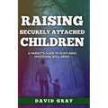 Raising Securely Attached Children: A Parent's Guide To Nurturing Emotional Well-Being