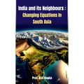 India and its Neighbours: Changing Equations In South Asia