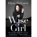 Wise Girl: How the Mafia Taught Me to Succeed on Wall Street... and in Comedy