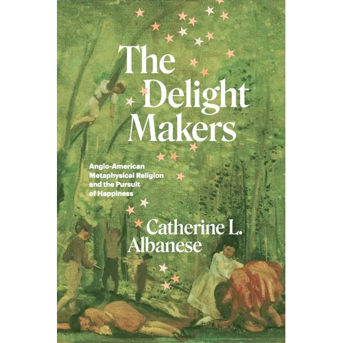 The Delight Makers: Anglo-American Metaphysical Religion and the Pursuit of Happiness