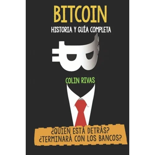 Bitcoin Historia Y Guía Completa: ¿Quién Está Detrás? Terminará Con Los Bancos