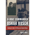 U-Boat Commander Oskar Kusch: Anatomy of a Nazi-Era Betrayal and Judicial Murder