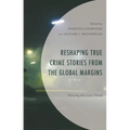 Reshaping True Crime Stories from the Global Margins: Voicing the Less Dead