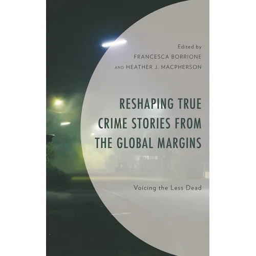 Reshaping True Crime Stories from the Global Margins: Voicing the Less Dead