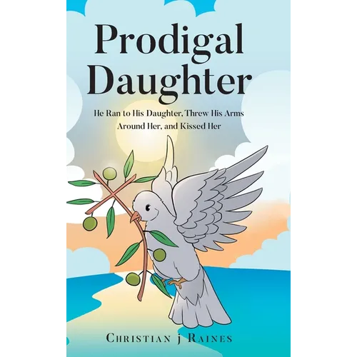 Prodigal Daughter: He Ran to His Daughter, Threw His Arms Around Her, and Kissed Her