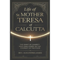 Life of St. Mother Teresa of Calcutta: The Saint of Charity Who Saw Christ in the Poorest of the Poor