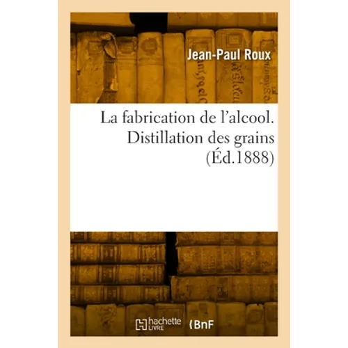 La fabrication de l'alcool. Distillation des grains