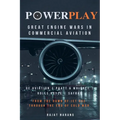 PowerPlay: Great Engine Wars in Commercial Aviation - GE Aviation, Pratt & Whitney, Rolls Royce, Safran - From the Dawn of Jet Age through the End of