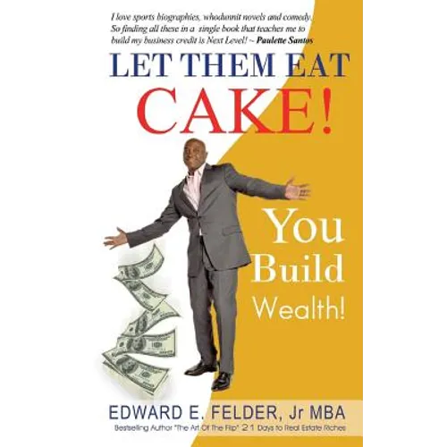 Let Them Eat Cake: : Haters Gonna Hate, Bankers Gonna Deny, You Build Wealth