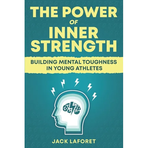 The Power of Inner Strength: Building Mental Toughness in Young Athletes