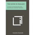 The Goths In England: A Study In Seventeenth And Eighteenth Century Thought